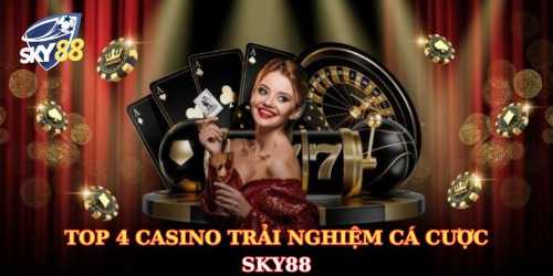 Top 4 Casino trải nghiệm cá cược Sky88